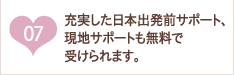 充実した日本出発前サポート、現地サポートも無料で受けられます。