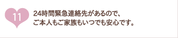 24時間緊急連絡先があるので、ご本人もご家族もいつでも安心です。