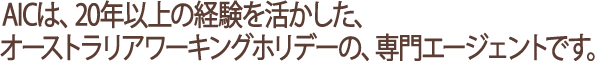 AICなら、渡航前の準備から契約、帰国まで、あなただけのワーキングホリデープランを無料でサポート！